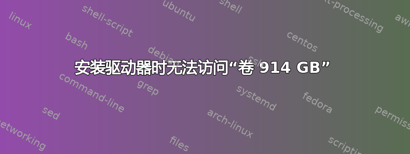 安装驱动器时无法访问“卷 914 GB”