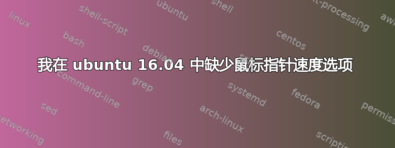 我在 ubuntu 16.04 中缺少鼠标指针速度选项