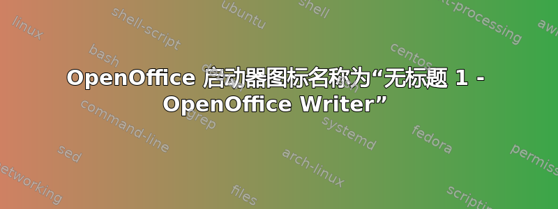 OpenOffice 启动器图标名称为“无标题 1 - OpenOffice Writer”