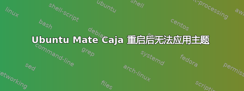 Ubuntu Mate Caja 重启后无法应用主题