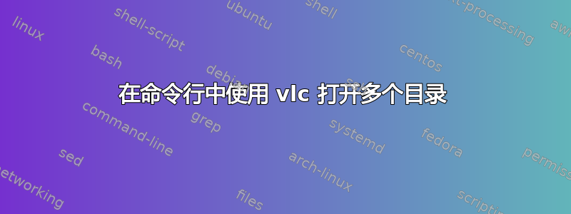 在命令行中使用 vlc 打开多个目录