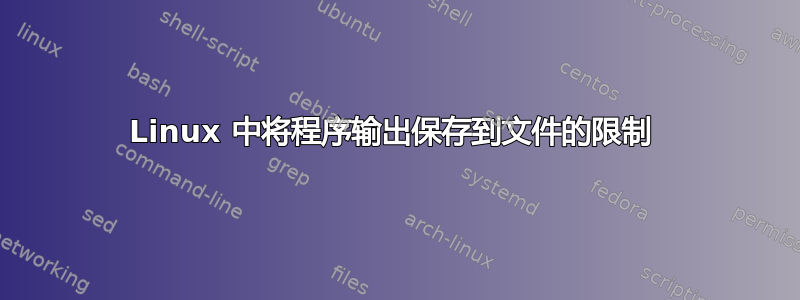 Linux 中将程序输出保存到文件的限制 