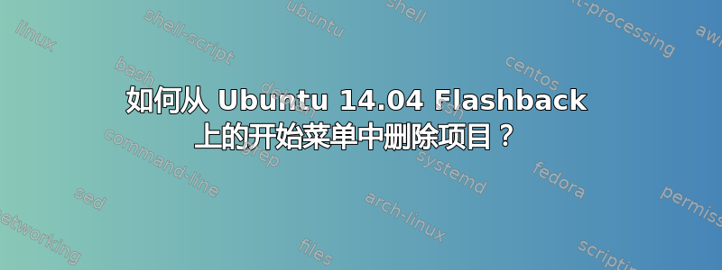 如何从 Ubuntu 14.04 Flashback 上的开始菜单中删除项目？