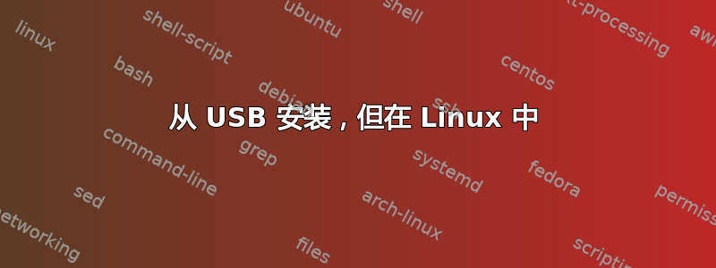 从 USB 安装，但在 Linux 中