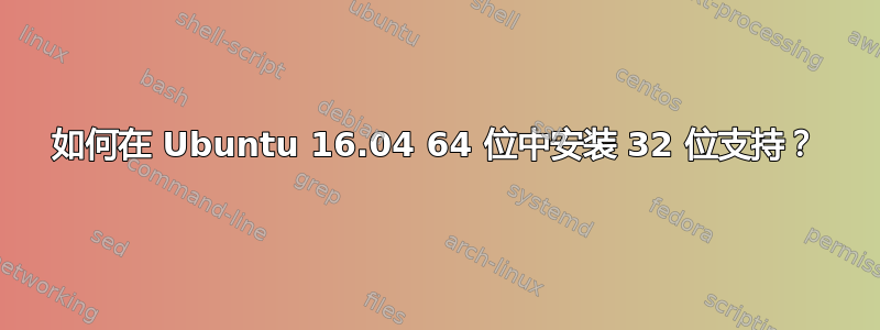 如何在 Ubuntu 16.04 64 位中安装 32 位支持？