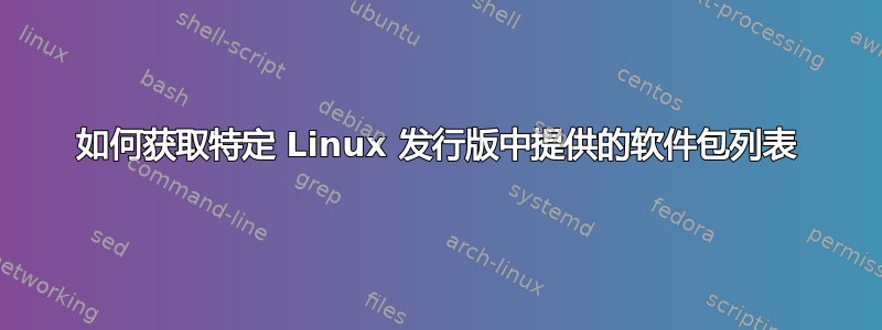 如何获取特定 Linux 发行版中提供的软件包列表