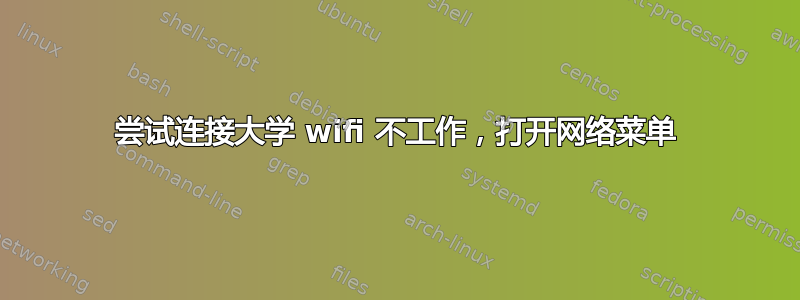 尝试连接大学 wifi 不工作，打开网络菜单