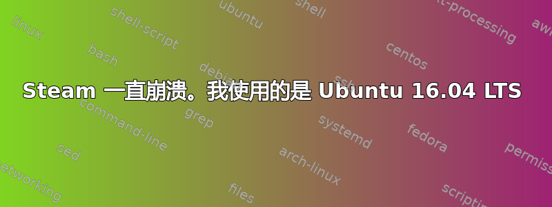 Steam 一直崩溃。我使用的是 Ubuntu 16.04 LTS