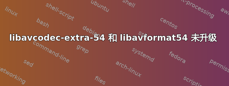 libavcodec-extra-54 和 libavformat54 未升级