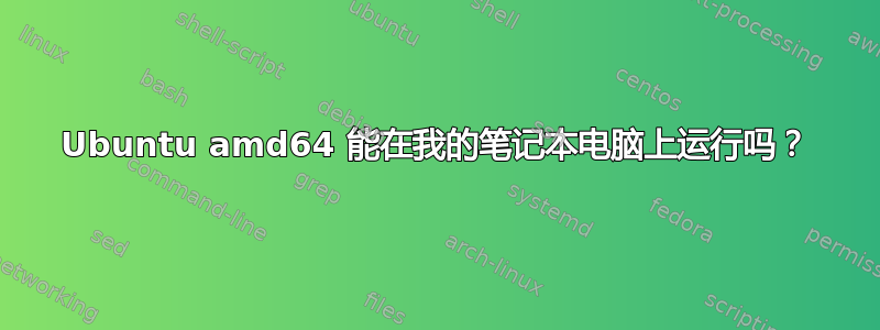 Ubuntu amd64 能在我的笔记本电脑上运行吗？