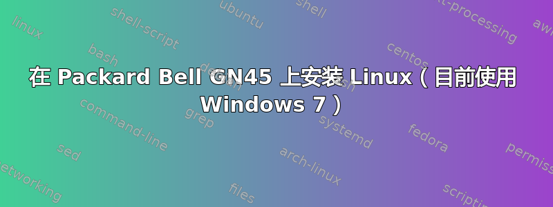 在 Packard Bell GN45 上安装 Linux（目前使用 Windows 7）