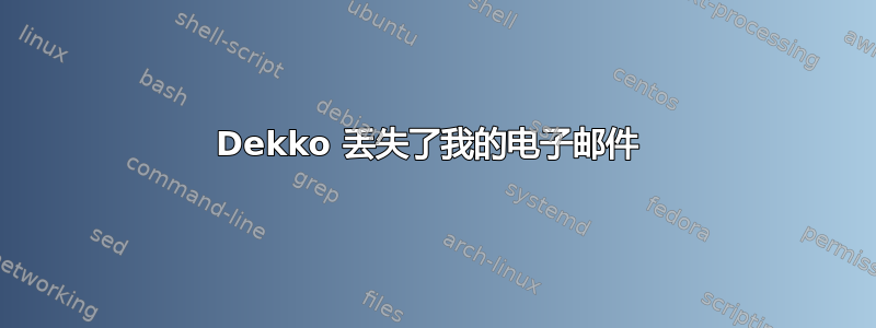 Dekko 丢失了我的电子邮件 