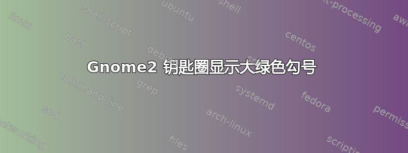 Gnome2 钥匙圈显示大绿色勾号