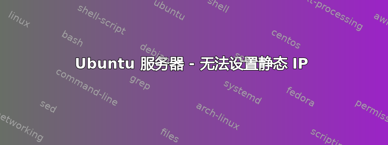 Ubuntu 服务器 - 无法设置静态 IP