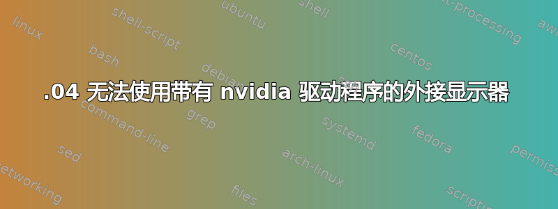 16.04 无法使用带有 nvidia 驱动程序的外接显示器