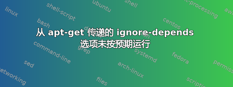 从 apt-get 传递的 ignore-depends 选项未按预期运行