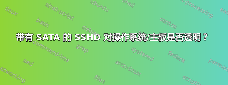 带有 SATA 的 SSHD 对操作系统/主板是否透明？