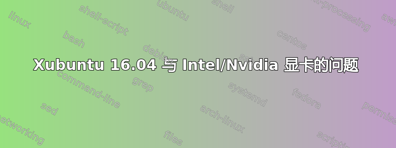 Xubuntu 16.04 与 Intel/Nvidia 显卡的问题