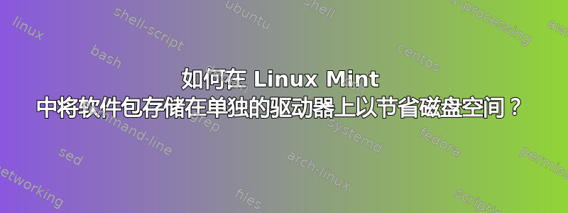 如何在 Linux Mint 中将软件包存储在单独的驱动器上以节省磁盘空间？