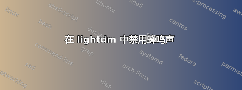 在 lightdm 中禁用蜂鸣声