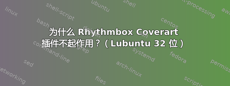 为什么 Rhythmbox Coverart 插件不起作用？（Lubuntu 32 位）