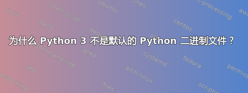 为什么 Python 3 不是默认的 Python 二进制文件？