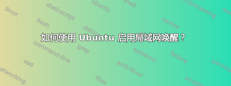 如何使用 Ubuntu 启用局域网唤醒？