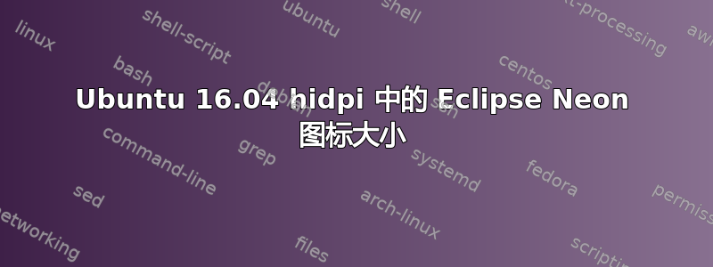 Ubuntu 16.04 hidpi 中的 Eclipse Neon 图标大小