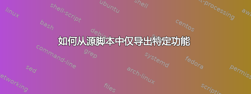 如何从源脚本中仅导出特定功能