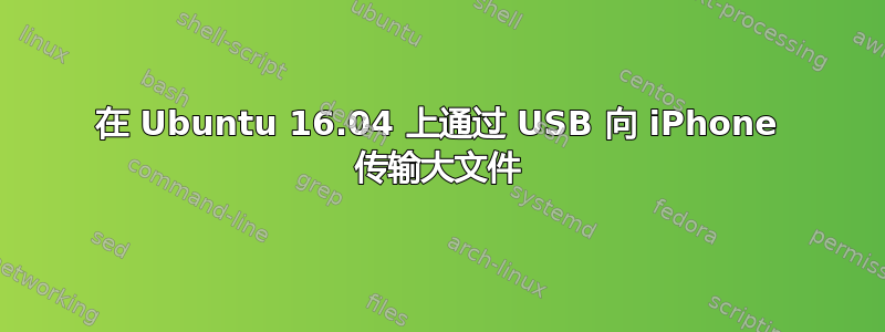 在 Ubuntu 16.04 上通过 USB 向 iPhone 传输大文件