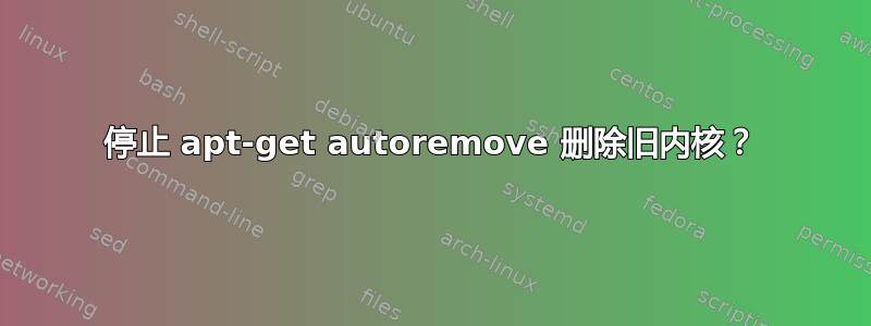 停止 apt-get autoremove 删除旧内核？