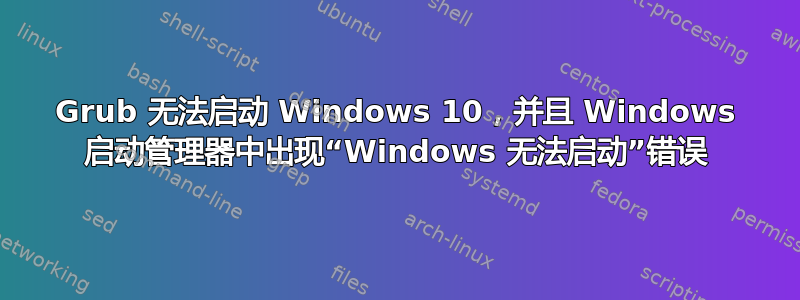 Grub 无法启动 Windows 10，并且 Windows 启动管理器中出现“Windows 无法启动”错误