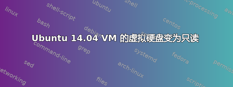 Ubuntu 14.04 VM 的虚拟硬盘变为只读