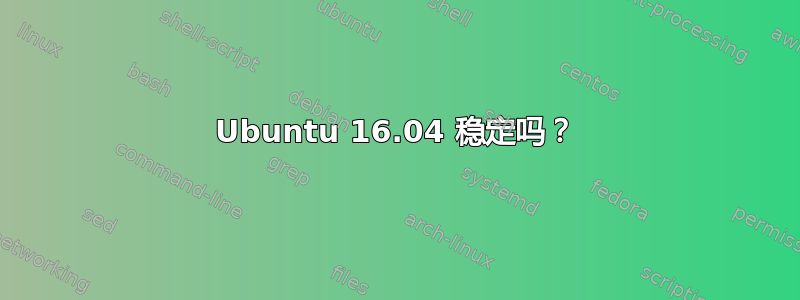 Ubuntu 16.04 稳定吗？