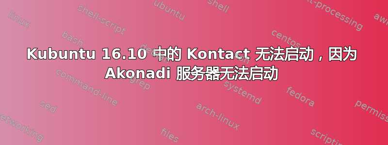 Kubuntu 16.10 中的 Kontact 无法启动，因为 Akonadi 服务器无法启动