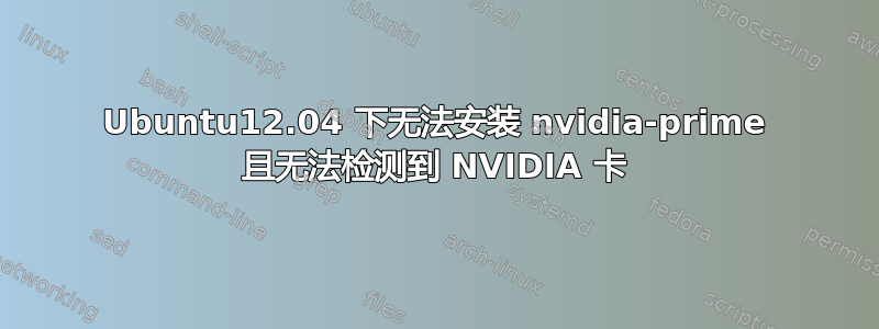 Ubuntu12.04 下无法安装 nvidia-prime 且无法检测到 NVIDIA 卡