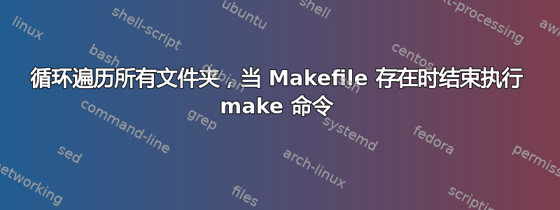 循环遍历所有文件夹，当 Makefile 存在时结束执行 make 命令