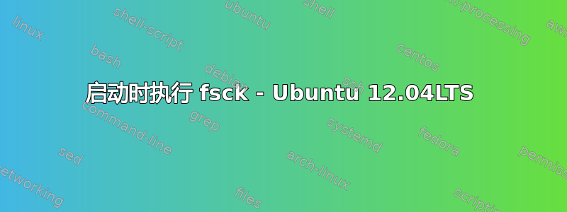 启动时执行 fsck - Ubuntu 12.04LTS