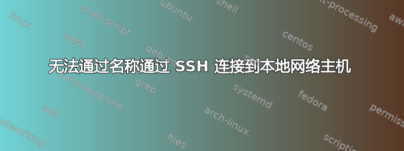 无法通过名称通过 SSH 连接到本地网络主机