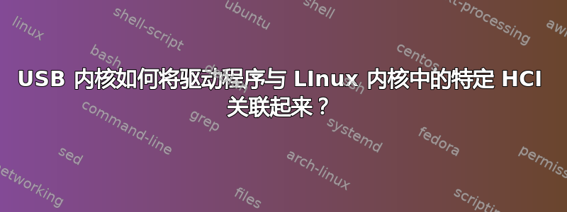 USB 内核如何将驱动程序与 LInux 内核中的特定 HCI 关联起来？