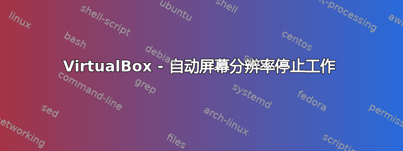 VirtualBox - 自动屏幕分辨率停止工作