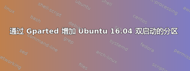 通过 Gparted 增加 Ubuntu 16.04 双启动的分区