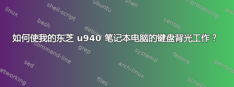 如何使我的东芝 u940 笔记本电脑的键盘背光工作？