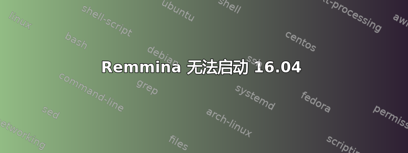 Remmina 无法启动 16.04