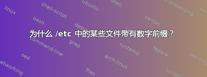 为什么 /etc 中的某些文件带有数字前缀？