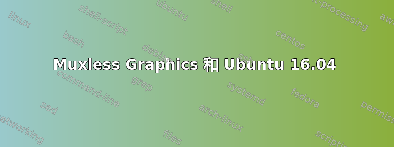 Muxless Graphics 和 Ubuntu 16.04