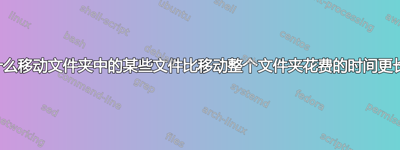 为什么移动文件夹中的某些文件比移动整个文件夹花费的时间更长？