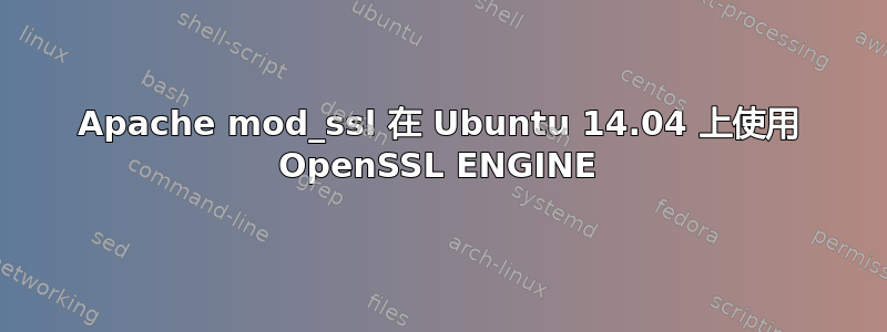 Apache mod_ssl 在 Ubuntu 14.04 上使用 OpenSSL ENGINE