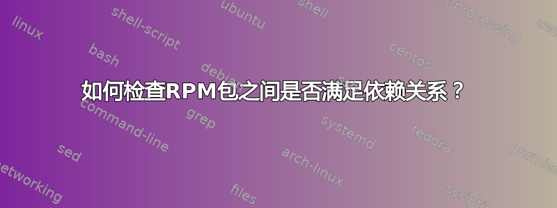 如何检查RPM包之间是否满足依赖关系？