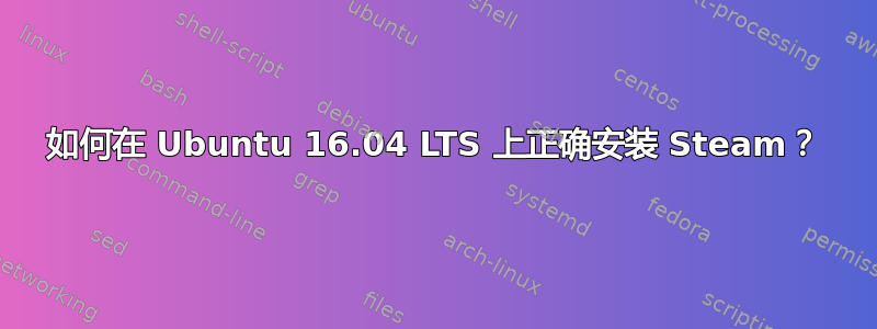 如何在 Ubuntu 16.04 LTS 上正确安装 Steam？